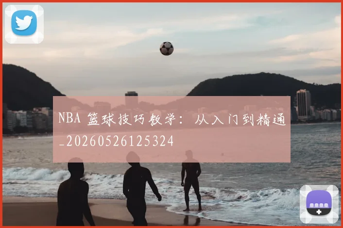 NBA 篮球技巧教学：从入门到精通_20260526125324