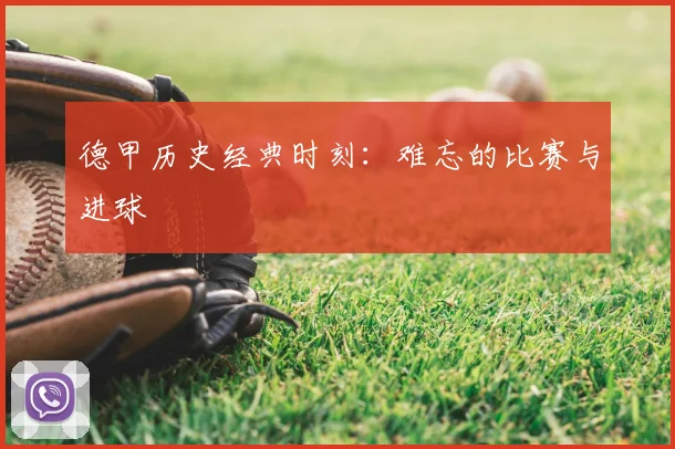 德甲历史经典时刻：难忘的比赛与进球