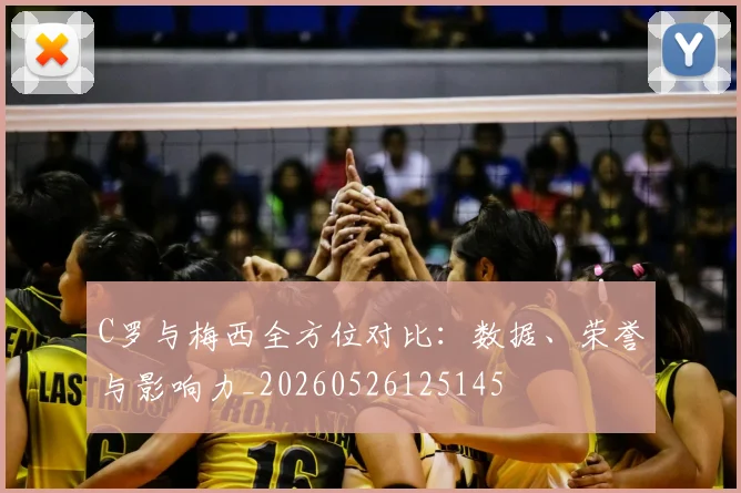 C罗与梅西全方位对比：数据、荣誉与影响力_20260526125145