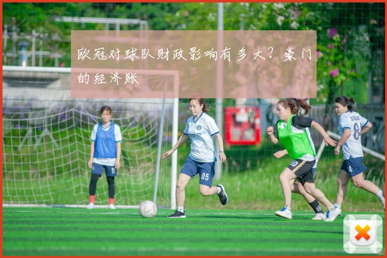 欧冠对球队财政影响有多大？豪门的经济账